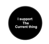 "I support the current thing" Fun satirical political 38 mm Button badge