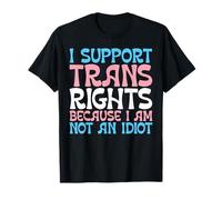 I Support Trans Rights Because I Am Not An Idiot Transgender T-Shirt