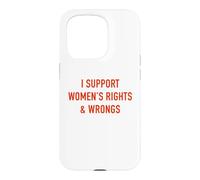 I Support Women's Rights & Wrongs Funny Sarcastic Statement Case for iPhone 15 Pro