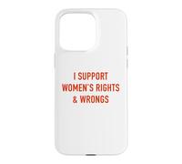 I Support Women's Rights & Wrongs Funny Sarcastic Statement Case for iPhone 15 Pro Max