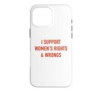 I Support Women's Rights & Wrongs Funny Sarcastic Statement Case for iPhone 16 Pro Max