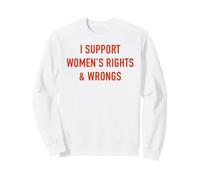 I Support Women's Rights & Wrongs Funny Sarcastic Statement Sweatshirt