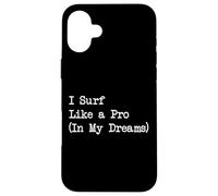 I Surf Like a Pro (In My Dreams) Sarcastic Surfing Quote Case for iPhone 16 Plus