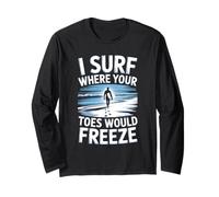 I Surf Where Your Toes Freeze Winter Surfer Long Sleeve T-Shirt