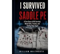 I Survived a Saddle PE: A True Story of ICU Survival, Blood Clots, Trauma, and Finding Hope Again