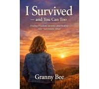 I Survived - and You Can Too: Finding Freedom, Identity, and Healing After Narcissistic Abuse