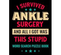 I Survived Ankle Surgery and All I Got Was This Stupid Word Search Puzzle Book: Funny Ankle Repair Recovery Gifts for Adults (100 Puzzles) Post Op ... Get Well Soon Support Gag Gift for Patients