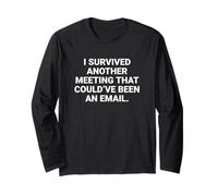 I Survived Another Meeting That Could’ve Been An Email. Long Sleeve T-Shirt