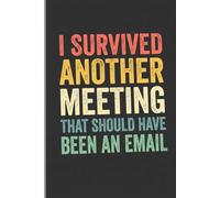 I Survived Another Meeting That Should Have Been An Email: 6 x 9 Blank Lined Notebook Journal Vintage - Funny Saying Sarcastic Work Gag Gift for Office Coworkers, Colleagues, Accountants, Adults, Boss