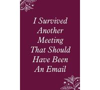 I Survived Another Meeting That Should Have Been An Email: Blank Lined Notebook with Funny Saying For Co-workers, Teammates, Workplace, Employees, Staff, HR, and Boss Lady (100 lined page - 6"x9")