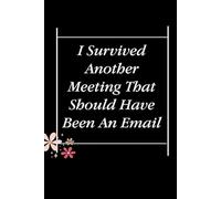 I Survived Another Meeting That Should Have Been An Email: Blank Lined Notebook with Quotes For Friends, Co-worker, Boss, colleagues, Birthday, Christmas ( 110 pages, 6x9 inches)
