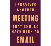 I survived another meeting that should have been an email: Blank Lined Novelty Colleague Notebook Gift (Funny Office Notebooks) (Novelty Fun Notebook Gifts)
