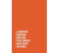 I Survived Another Meeting That Should Have Been An Email.: Funny Gag Gift Notebook Journal For Co-workers, Friends and Family | 6x9 lined Notebook, 110 Pages (Funny Office Notebooks)
