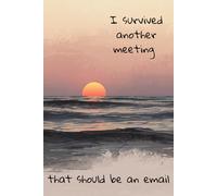 I Survived Another Meeting That Should Have Been an Email: Funny Office Notebook for Coworkers - 6x9 Lined Journal for Work and Meeting Notes
