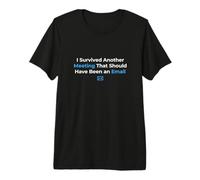 I Survived Another Meeting That Should Have Been an Email Premium T-Shirt