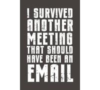 I Survived Another Meeting That Should've Been an Email: Funny Office Notebook - 6x9 Lined Journal with Sarcastic Quote - Gag Gift for Coworkers, Bosses, Employees & Work Friends