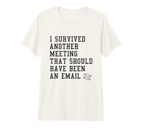 i Survived Another Meeting That Should've Been an email Premium T-Shirt