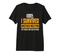 I Survived Another Meeting that Should've Been an Email Premium T-Shirt