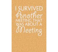 I Survived Another Meeting That Was About A Meeting: Blank Lined Notebook with Funny Quote On Cover for Parents, Coworkers,Workplace, Office, Teammates, School, Friends (Size 6"x9")