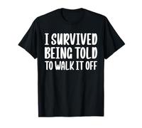 I Survived Being Told To Walk It Off T-Shirt
