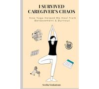 I SURVIVED CAREGIVER’S CHAOS: How Yoga Helped Me Heal from Bereavement & Burnout