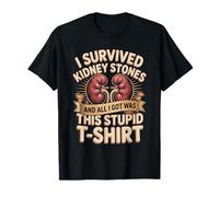 I Survived Kidney Stones and All I Got was This Stupid T-Shirt