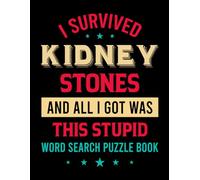 I Survived Kidney Stones and All I Got Was This Stupid Word Search Puzzle Book: Funny Kidney Stone Removal Gag Gift for Teens and Adults (100 Puzzles) ... (8.5 x 11) Get Well Soon Gifts for Patients