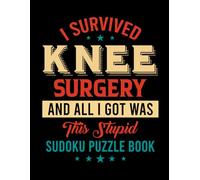 I Survived Knee Surgery and All I Got Was This Stupid Sudoku Puzzle Book: Knee Surgery Recovery Gifts for Teens and Adults (200 Puzzles) Post Op Knee ... Arthroplasty Gag Gift for Rehab and Therapy