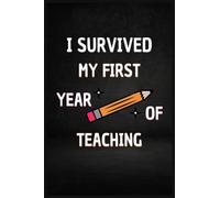 I Survived My First Year Of Teaching: Novelty Back To School Journal Notebook For New Teachers Men & Women, Perfect Gift For The New School Year, ... For Multiple Uses, Soft Cover, Glossy Finish