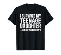 I Survived My Teenage Daughter But My Wallet Didn't T-Shirt