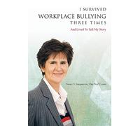 I Survived Workplace Bullying Three Times: And Lived To Tell My Story