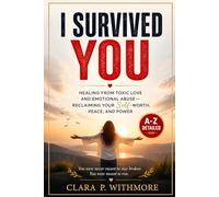 I SURVIVED YOU: HEALING FROM TOXIC LOVE AND EMOTIONAL ABUSE-RECLAIMING YOUR Self-WORTH, PEACE, AND POWER