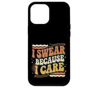 I Swear Because I Care Adult Caring Expressions |- Case for iPhone 12 Pro Max