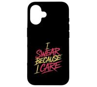 I Swear Because I Care Adult Caring Expressions - Case for iPhone 16