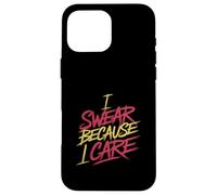 I Swear Because I Care Adult Caring Expressions - Case for iPhone 16 Pro Max