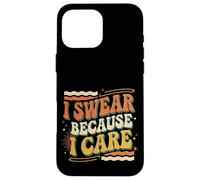 I Swear Because I Care Adult Caring Expressions |- Case for iPhone 16 Pro Max