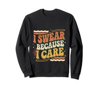 I Swear Because I Care Adult Caring Expressions |- Sweatshirt
