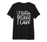 I Swear Because I Care Funny Sarcasm Design Premium T-Shirt