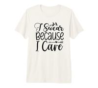 I Swear Because I Care Funny Sarcasm Design Premium T-Shirt