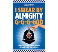 I Swear By Almighty G-G-G-God: The politically incorrect memoirs of a police officer who tried to make a difference