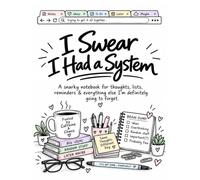 I Swear I Had a System: A Snarky Notebook for Thoughts, Lists, Reminders & Everything Else I’m Definitely Going to Forget