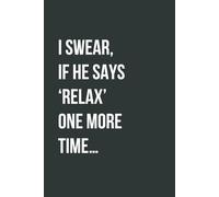 I Swear, If He Says ‘Relax’ One More Time…: A 6x9 Softcover Lined Journal, Funny Notebook with 120 Pages to Vent Your Frustrations, A Wife's Diary
