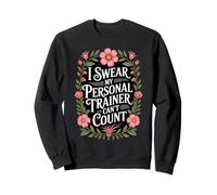 I Swear My Personal Trainer Can't Count floral Sweatshirt