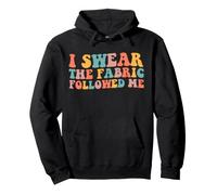 I Swear the Fabric Followed me Home Quilting Sewing Pullover Hoodie