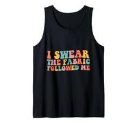 I Swear the Fabric Followed me Home Quilting Sewing Tank Top