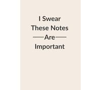 I Swear These Notes Are Important: A Funny Lined Notebook for Students, School and Collage Note Taking