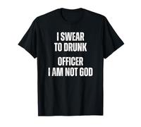 I Swear to Drunk Officer I Am Not God T-Shirt