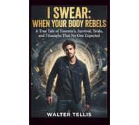 I Swear: When Your Body Rebels: A True Tale of Tourette’s, Survival, Trials, and Triumphs That No One Expected: 18 (True Story Behind the Screen)