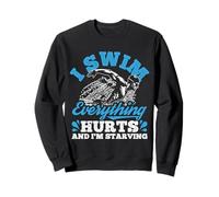 I SwIM Everything Hurts And I'm Starving Swimming Humor Sweatshirt