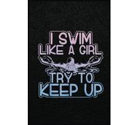 I Swim Like A Girl Try To Keep Up Funny Swimming: The Perfect Notebook for Women Who Want to Make a Difference